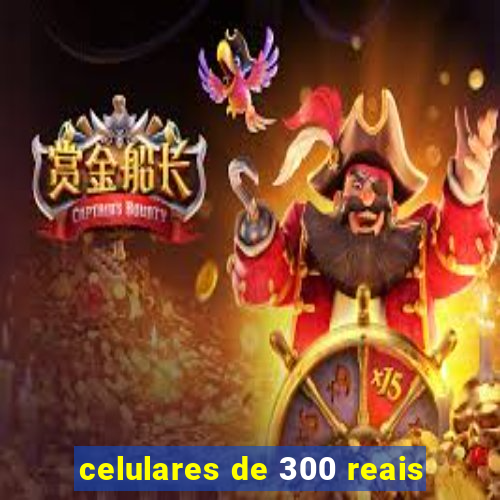 celulares de 300 reais